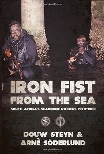 Iron Fist From The Sea: South Africa's Seaborne Raiders 1978-1988 by Douw Steyn & Arnè Söderlund - Paperback – Illustrated